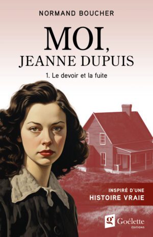 Moi, Jeanne Dupuis - Partie 1. Le devoir et la fuite (Prévente jusqu'au 14 octobre)